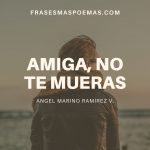 «Amiga, no te mueras» de Ángel Marino Ramírez Velásquez (Poema)