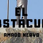 «El obstáculo» de Amado Nervo (México)