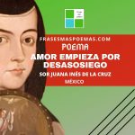 «Amor empieza por desasosiego» de Sor Juana Inés de la Cruz (Poema)