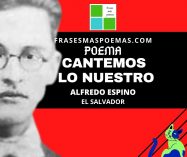 «Cantemos lo nuestro» de Alfredo Espino (Poema)