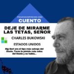 «Deje de mirarme las tetas, señor» de Charles Bukowski (Cuento)