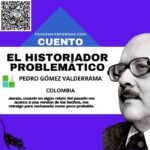«El historiador problemático» de Pedro Gómez Valderrama (Cuento)